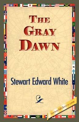 The Gray Dawn - Stewart Edward White - cover