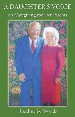A DAUGHTER'S VOICE on Caregiving for Her Parents - Roseline B Woods - cover