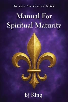 Manual for Spiritual Maturity - Bj King - cover