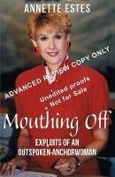 Mouthing Off: Exploits of an Outspoken Anchorwoman - Annette Estes - cover