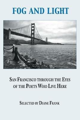 Fog and Light: San Francisco through the Eyes of the Poets Who Live Here - cover