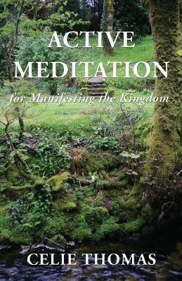 Active Meditation for Manifesting the Kingdom - Celie Thomas - cover