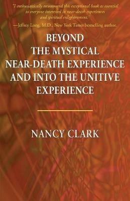 Beyond the Mystical Near-Death Experience and Into the Unitive Experience - Nancy Clark - cover