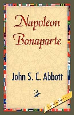 Napoleon Bonaparte - S C Abbott John S C Abbott,John S C Abbott - cover