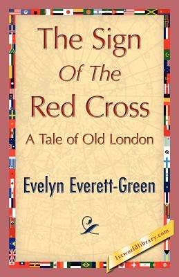 The Sign of the Red Cross - Everett-Green Evelyn Everett-Green,Evelyn Everett-Green - cover