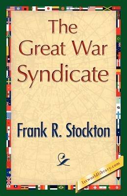 The Great War Syndicate - R Stockton Frank R Stockton,Frank R Stockton - cover
