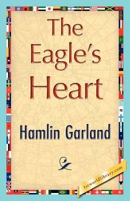 The Eagle's Heart - Garland Hamlin Garland,Hamlin Garland - cover