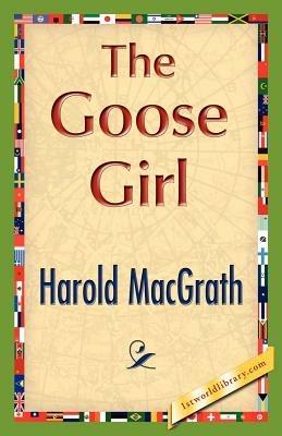 The Goose Girl - Macgrath Harold Macgrath,Harold Macgrath - cover