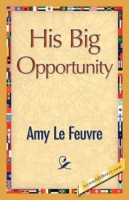 His Big Opportunity - Amy Le Feuvre - cover