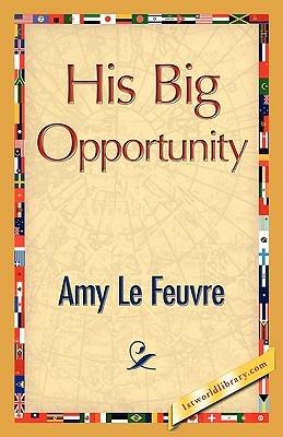His Big Opportunity - Amy Le Feuvre - cover