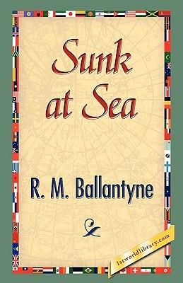 Sunk at Sea - Robert Michael Ballantyne - cover
