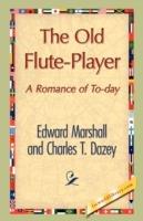 The Old Flute-Player - Edward Marshall,T Dazey Charles T Dazey,Charles T Dazey - cover