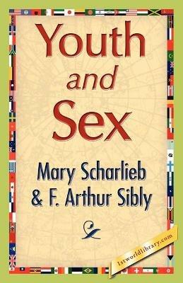 Youth and Sex - Mary Scharlieb,Arthur Sibly F Arthur Sibly,F Arthur Sibly - cover