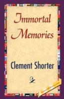 Immortal Memories - Shorter Clement Shorter,Clement Shorter - cover