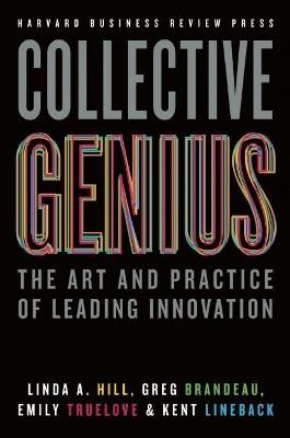 Collective Genius: The Art and Practice of Leading Innovation - Linda A. Hill,Greg Brandeau,Emily Truelove - cover