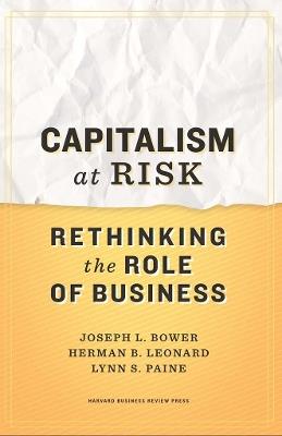 Capitalism at Risk: Rethinking the Role of Business - Joseph L. Bower,Herman B. Leonard,Lynn S. Paine - cover