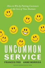 Uncommon Service: How to Win by Putting Customers at the Core of Your Business