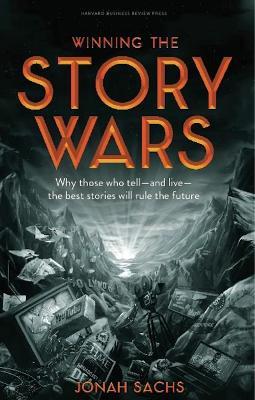 Winning the Story Wars: Why Those Who Tell (and Live) the Best Stories Will Rule the Future - Jonah Sachs - cover