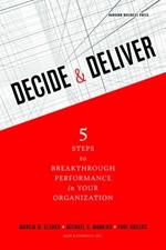 Decide and Deliver: Five Steps to Breakthrough Performance in Your Organization