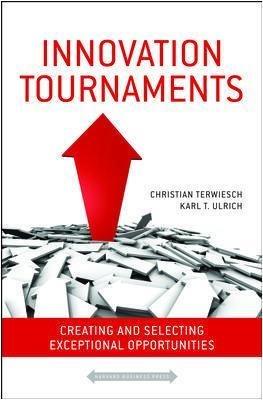 Innovation Tournaments: Creating and Selecting Exceptional Opportunities - Christian Terwiesch,Karl Ulrich - cover