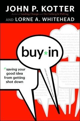Buy-In: Saving Your Good Idea from Getting Shot Down - John P. Kotter,Lorne A. Whitehead - cover