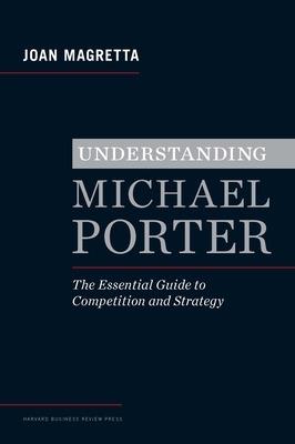 Understanding Michael Porter: The Essential Guide to Competition and Strategy - Joan Magretta - cover