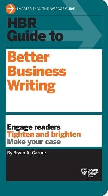 HBR Guide to Better Business Writing (HBR Guide Series): Engage Readers, Tighten and Brighten, Make Your Case - Bryan A. Garner - cover