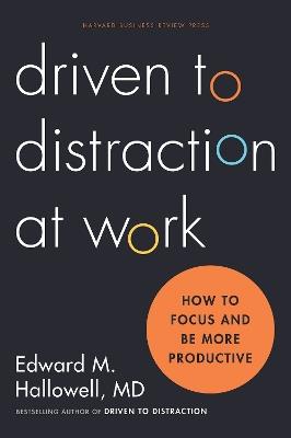 Driven to Distraction at Work: How to Focus and Be More Productive - Ned Hallowell - cover