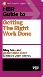 HBR Guide to Getting the Right Work Done (HBR Guide Series)