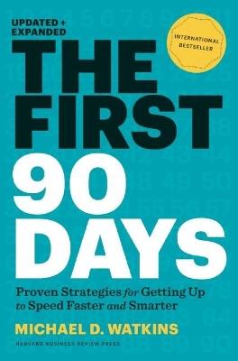 The First 90 Days, Updated and Expanded: Proven Strategies for Getting Up to Speed Faster and Smarter - Michael Watkins - cover