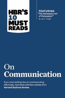 HBR's 10 Must Reads on Communication (with featured article "The Necessary Art of Persuasion," by Jay A. Conger) - Robert B. Cialdini,Nick Morgan,Deborah Tannen - cover