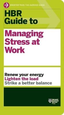 HBR Guide to Managing Stress at Work (HBR Guide Series) - Harvard Business Review - cover