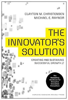 The Innovator's Solution: Creating and Sustaining Successful Growth - Clayton M. Christensen,Michael E. Raynor - cover