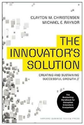 The Innovator's Solution: Creating and Sustaining Successful Growth - Clayton M. Christensen,Michael E. Raynor - cover