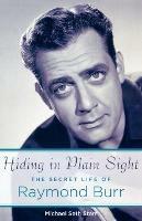 Hiding in Plain Sight: The Secret Life of Raymond Burr - Michael Seth Starr - cover