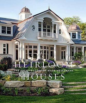 Heirloom Houses: Wade Weissmann Architecture - Steven Stolman - cover