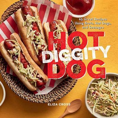Hot Diggity Dog: 65 Great Recipes Using Brats, Hot Dogs, and Sausages  - Eliza Cross - cover