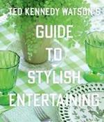 Ted Kennedy Watson's Guide to Stylish Entertaining: Stylishly Breaking Bread with Those You Love