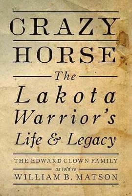 Crazy Horse: The Lakota Warrior's Life and Legacy - William Matson - cover