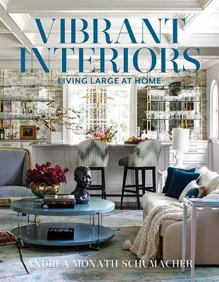 Vibrant Interiors: Living Large at Home - Andrea Monath Schumacher - cover