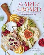 Art of the Board,The: Fun & Fancy Snack Boards, Recipes & Ideas for Entertaining All Year