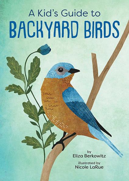 A Kid's Guide to Backyard Birds - Eliza Berkowitz,Nicole LaRue - ebook