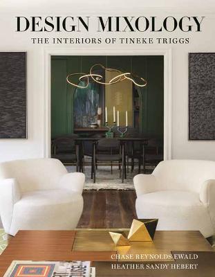 Design Mixology: The Interiors of Tineke Triggs - Chase Reynolds Ewald,Heather Sandy Hebert - cover