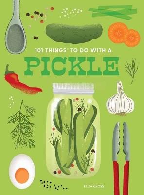 101 Things to Do With a Pickle, New Edition - Eliza Cross - cover