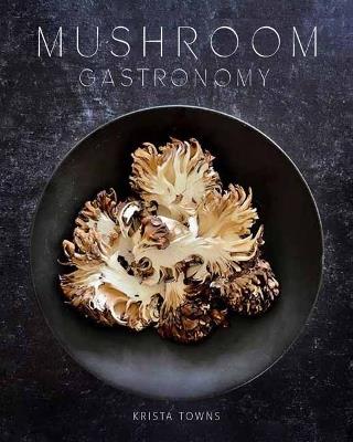 Mushroom Gastronomy - Krista Towns - cover