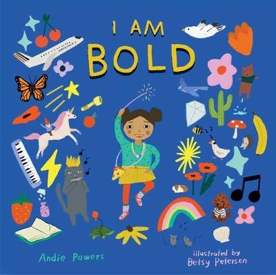 I Am Bold: For Every Kid Who’s Told They Are Just Too Much - Andie Powers,Betsy Petersen - cover