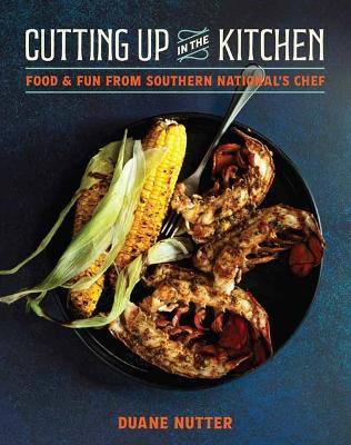 Cutting Up in the Kitchen: Food and Fun from Southern National’s Chef Duane Nutter - Duane Nutter,Photographer - cover