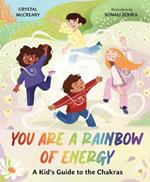 You Are a Rainbow of Energy: A Kids’ Guide to the Chakras