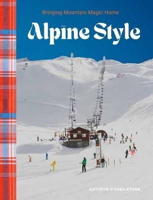 Alpine Style: Bringing Mountain Magic Home - Kathryn O’Shea-Evans - cover
