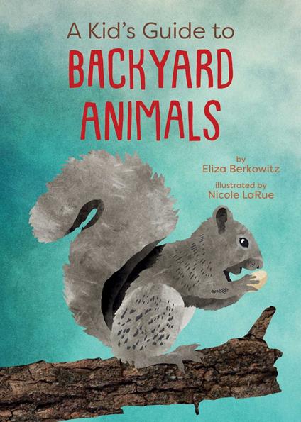 A Kid's Guide to Backyard Animals - Eliza Berkowitz,Nicole LaRue - ebook